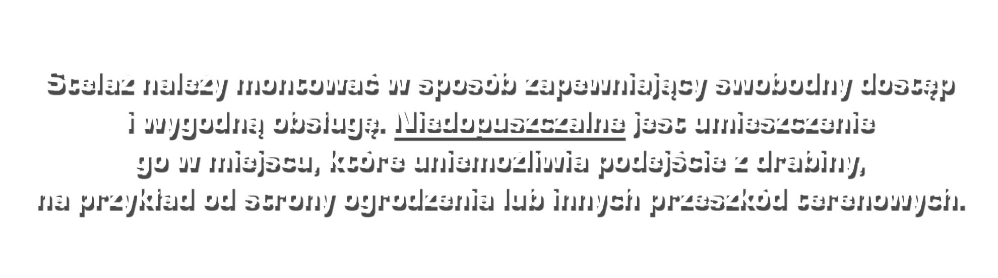 Stelaż należy montować w sposób zapewniający swobodny dostęp i wygodną obsługę. Niedopuszczalne jest umieszczenie go w miejscu, które uniemożliwia podejście z drabiny, na przykład od strony ogrodzenia lub innych przeszkód terenowych.
