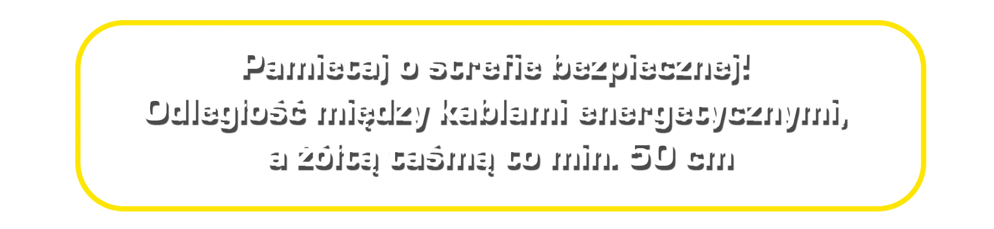 Pamiętaj o strefie bezpiecznej: odległość między kablami energetycznymi a żółtą taśmą to minimum 50 cm.