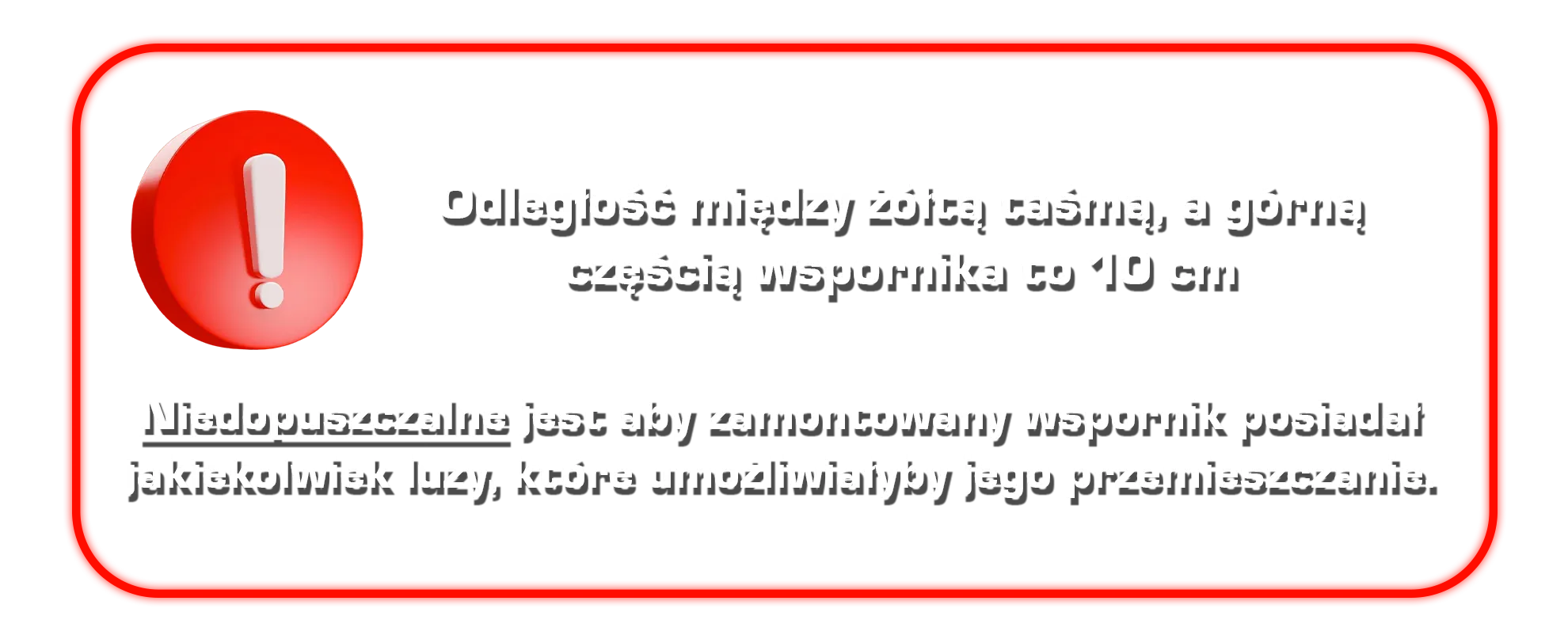 Ostrzeżenie: odległość między żółtą taśmą a górną częścią wspornika to 10 cm. Niedopuszczalne jest, aby zamontowany wspornik posiadał jakiekolwiek luzy umożliwiające jego przemieszczanie.